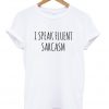 I Speak Fluent Sarcasm Quote Tshirt