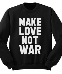 Make Love Not War Quote Sweatshirt