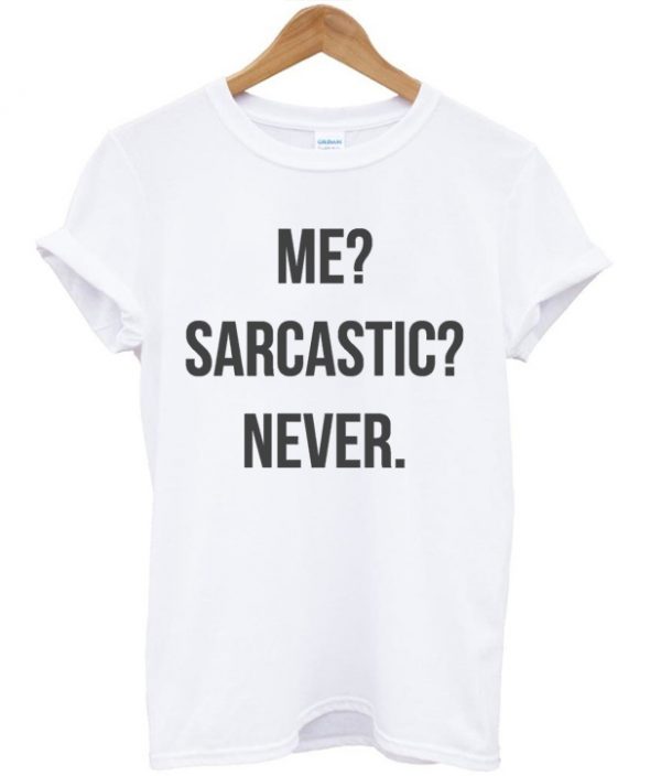 Me Sarcastic Never Quote Unisex Tshirt