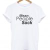 Mean Peole Suck Tshirt