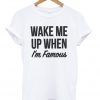 Wake Me Up When I'm Famous Tshirt