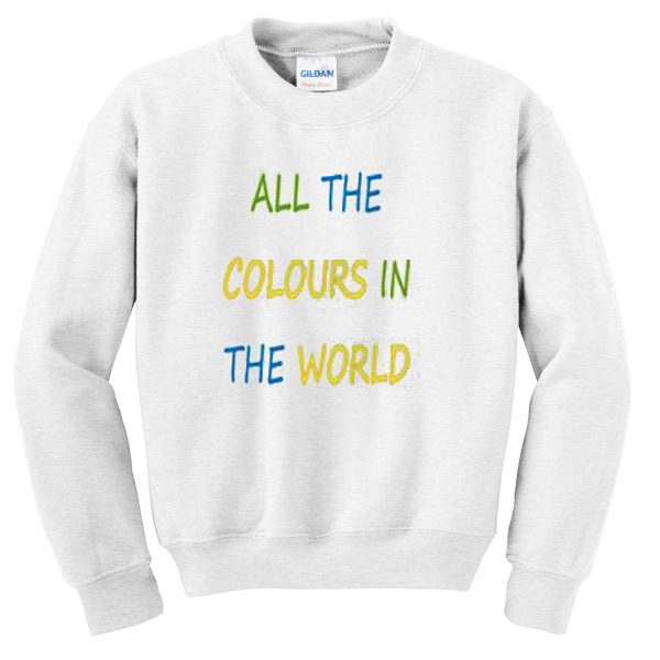 All The Colours In The World Unisex Sweatshirt