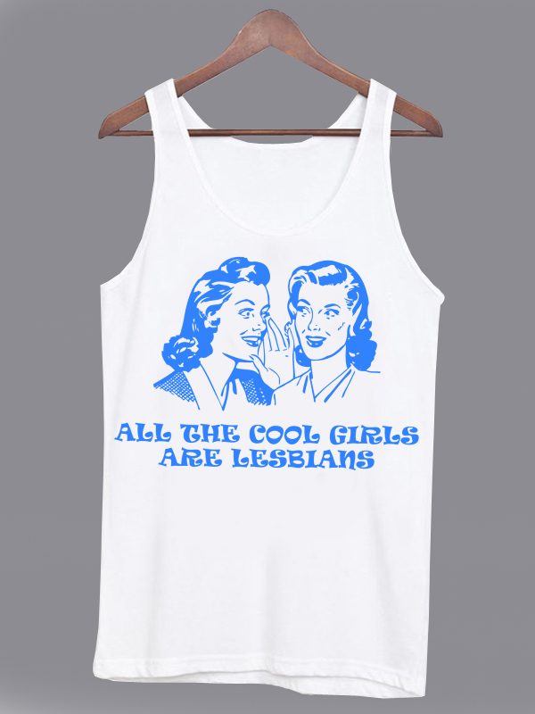 All The Cool Girls Are Lesbians Tanktop
