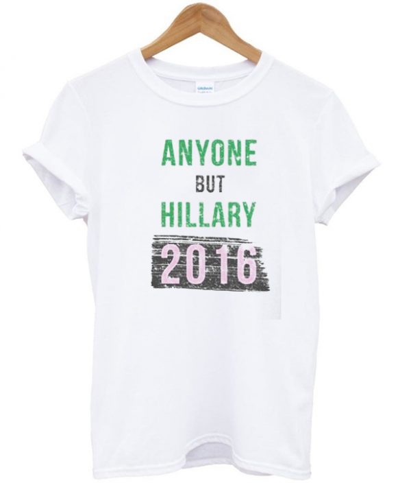 Anyone But Hillary 2016 Tshirt