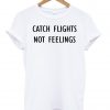 Catch Flights No Feelings Tshirt