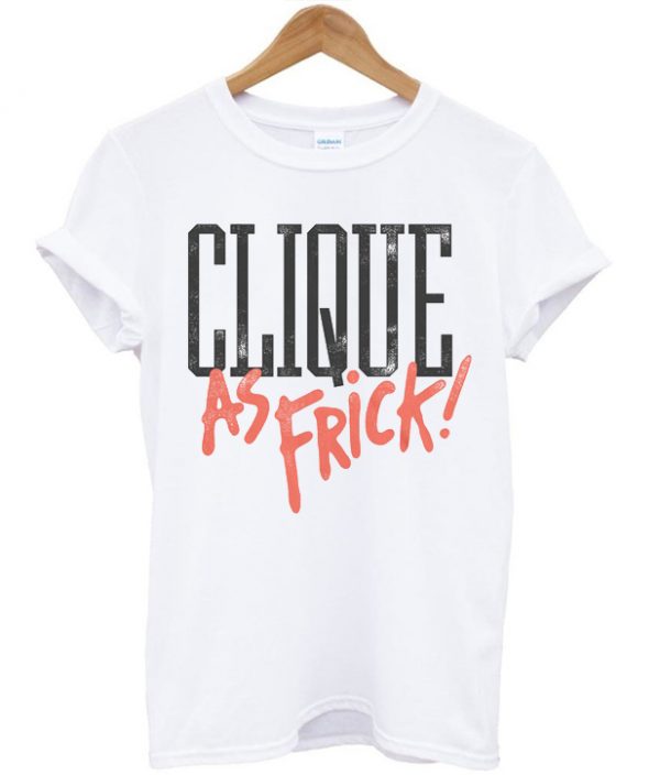 Clique As Frick! Unisex Tshirt
