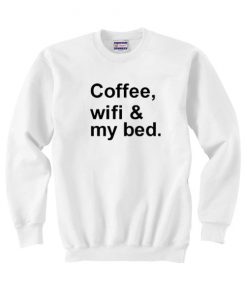 Coffee Wifi My Bed Quote Unisex Sweatshirt
