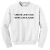 Create Like a Good Work Like a Slave Quote Unisex Sweatshirts
