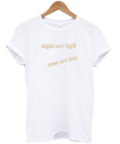 Highs are High Lows are Low Quote Unisex Tshirt
