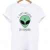 I Don't Believe in Humans Unisex Tshirt