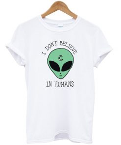 I Don't Believe in Humans Unisex Tshirt