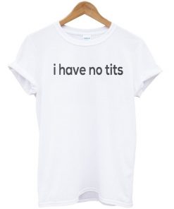 I Have No Tits Tshirt