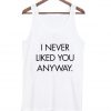 I Never Liked You Anyway Unisex Tanktop