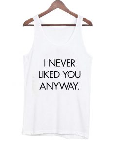 I Never Liked You Anyway Unisex Tanktop