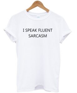 I Speak Fluent Sarcasm Unisex Tshirt