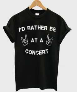 Id Rather Be At a Concert Tshirt