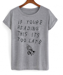 If Youre Reading This Its Too Late Drake Unisex Tshirt