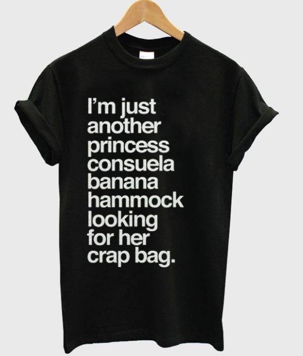 I'm Just Another Princess Consuela Quotes Tshirt