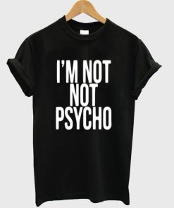 Im Not Psycho Unisex Tshirt