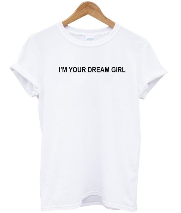 Im Your Dream Tshirt