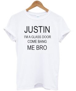 Justin I'm A Glass Door Come Bang Me Bro Tshirt