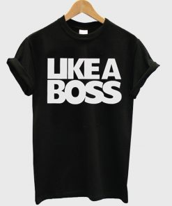 Like a Boss Tshirt