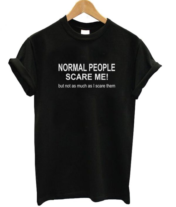 Normal People Scare Me Unisex Tshirt