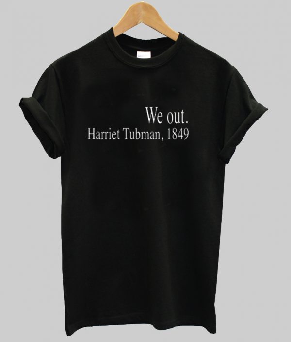 We Out Harriet Tubman Tshirt