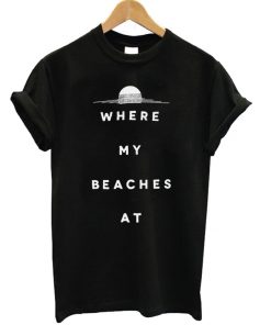 Where My Beaches At Tshirt