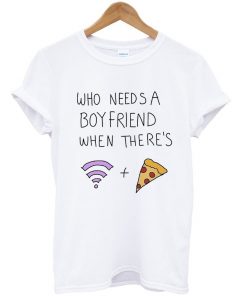 Who Needs a Boyfriend Tshirt