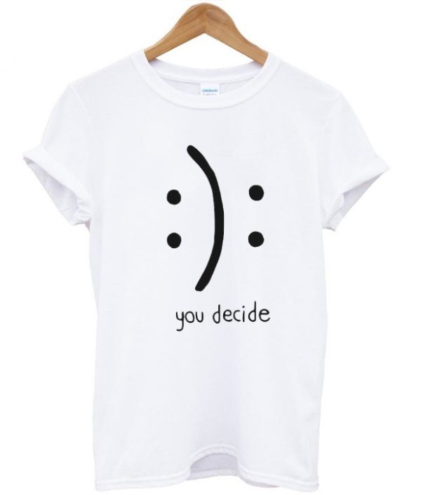 You Decide Emotion Unisex Tshirt