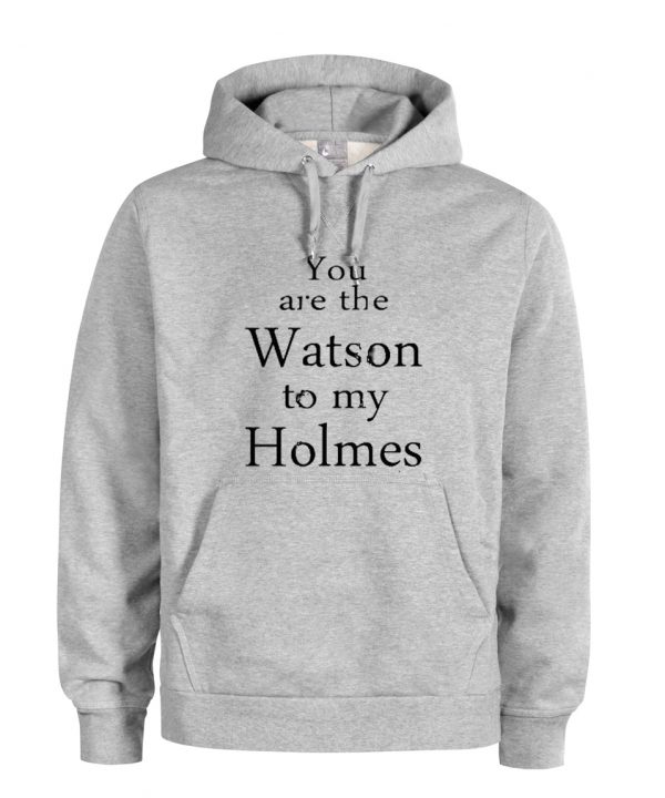 You are The Watson to My Holmes Hoodies