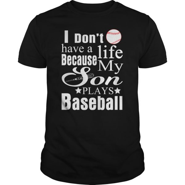 I Dont Have A lIfe Because My Son Plays Baseball Tshirt