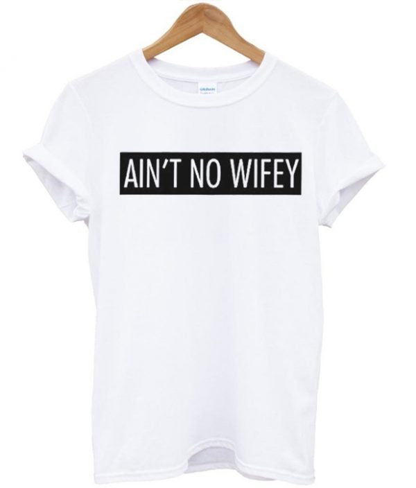 Aint No Wifey T-shirt