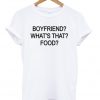 Boyfriend WhatsThe Food T-shirt