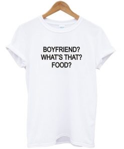 Boyfriend Whats That Food T-shirt