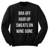 Bra Off Hair Up Sweats On Wine Gone Quote Sweatshirt