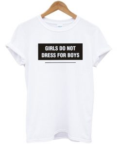 Girls Do Not Dress For Boys Tshirt