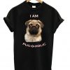 I am Pug-o-Holic Unisex T-shirt