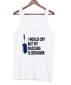 I Would Cry But Mascara is Designer Adult Tanktop