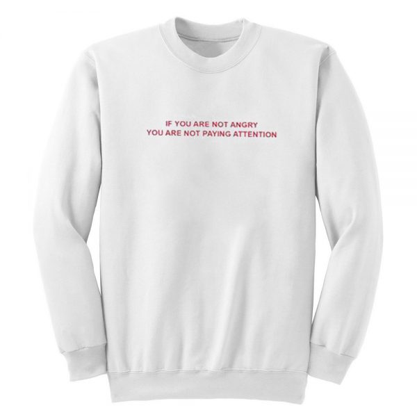 If You Are Not Angry Quote Unisex Sweatshirt