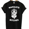 Namaste Bitches Unisex Tshirt