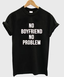 No Boyfriend No Problems Tshirt