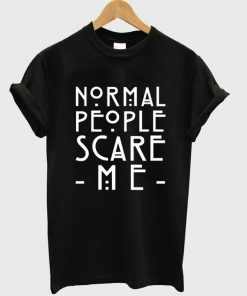 Normal People Scare Me Tshirt