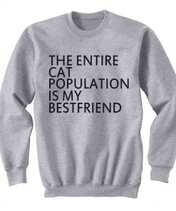 The Entire Cat Population Is My Bestfriend Sweatshirt