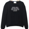 Good Girls Are Bad Girls That Never Get Cought Sweatshirt