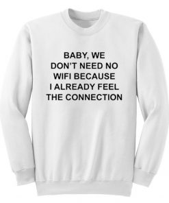 Baby We Don't Need No Wifi Sweatshirt
