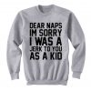 Dear Naps I'm Sorry Sweatshirt