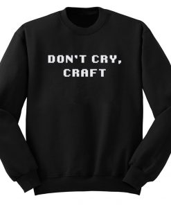 Don't Cry Craft Sweatshirt