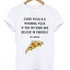 Every Pizza is a Personal Pizza Quote T-shirt